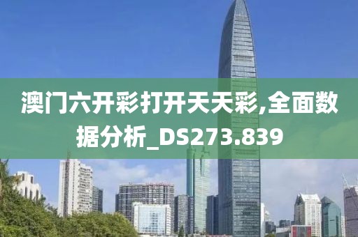澳門六開彩打開天天彩,全面數(shù)據(jù)分析_DS273.839