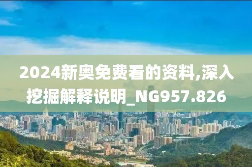 2024新奧免費(fèi)看的資料,深入挖掘解釋說(shuō)明_NG957.826