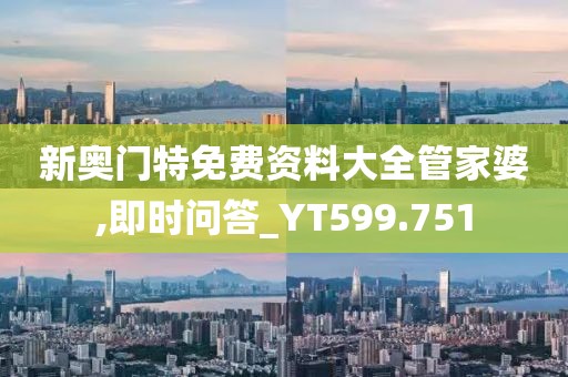 新奧門特免費(fèi)資料大全管家婆,即時(shí)問(wèn)答_YT599.751