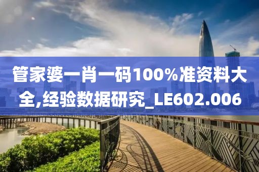 管家婆一肖一碼100%準(zhǔn)資料大全,經(jīng)驗(yàn)數(shù)據(jù)研究_LE602.006