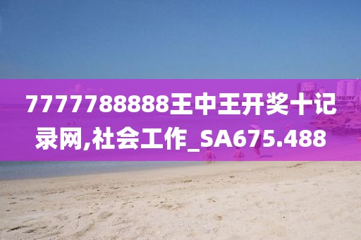 7777788888王中王開獎十記錄網(wǎng),社會工作_SA675.488