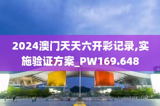 2024澳門天天六開彩記錄,實施驗證方案_PW169.648
