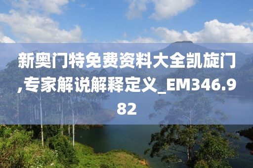 新奧門特免費(fèi)資料大全凱旋門,專家解說解釋定義_EM346.982