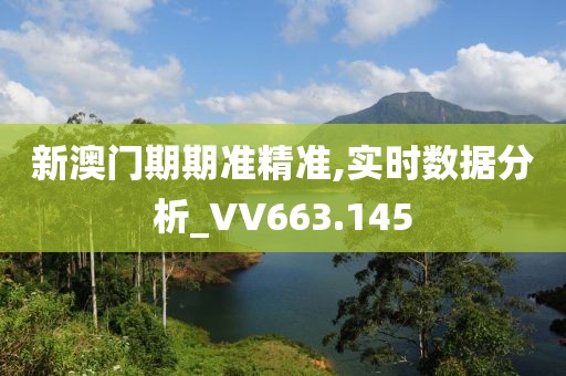 新澳門期期準(zhǔn)精準(zhǔn),實時數(shù)據(jù)分析_VV663.145