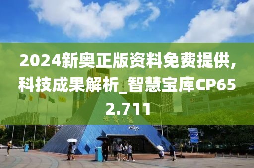 2024新奧正版資料免費提供,科技成果解析_智慧寶庫CP652.711