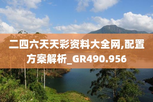 二四六天天彩資料大全網(wǎng),配置方案解析_GR490.956