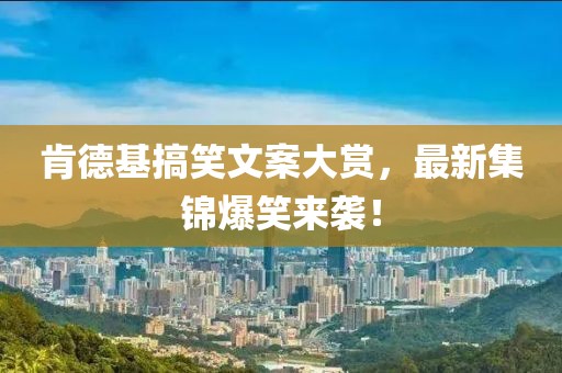 肯德基搞笑文案大賞，最新集錦爆笑來襲！
