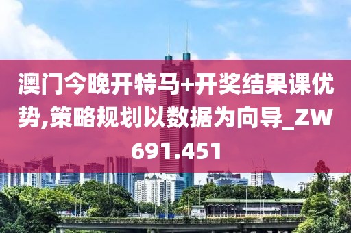 澳門今晚開特馬+開獎結果課優(yōu)勢,策略規(guī)劃以數(shù)據(jù)為向?qū)ZW691.451