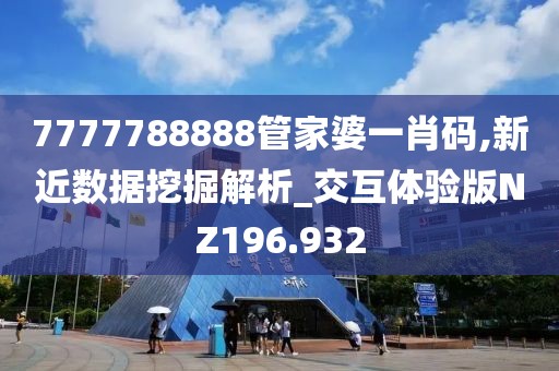 7777788888管家婆一肖碼,新近數(shù)據(jù)挖掘解析_交互體驗版NZ196.932