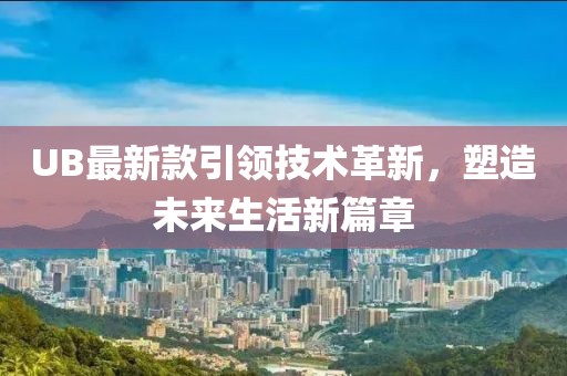 UB最新款引領技術革新，塑造未來生活新篇章