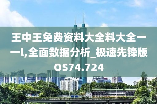 王中王免費(fèi)資料大全料大全一一l,全面數(shù)據(jù)分析_極速先鋒版OS74.724