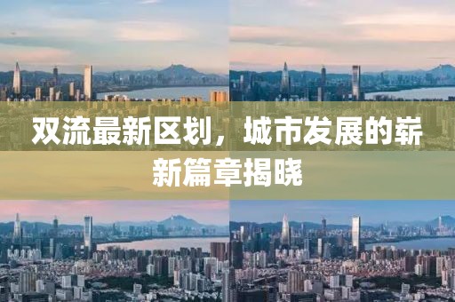 雙流最新區(qū)劃，城市發(fā)展的嶄新篇章揭曉