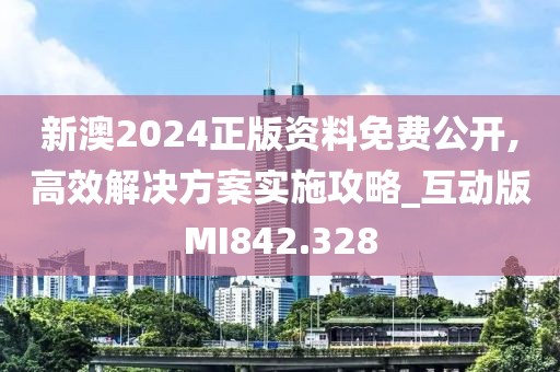 新澳2024正版資料免費公開,高效解決方案實施攻略_互動版MI842.328