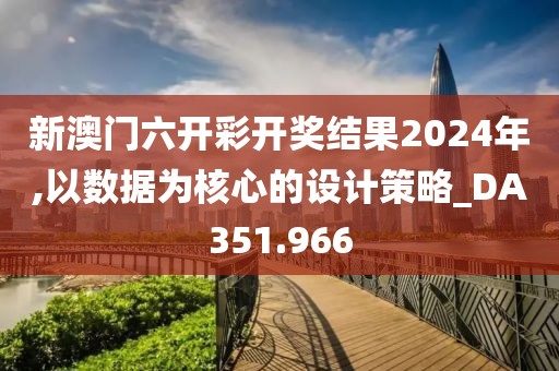 新澳門六開彩開獎結(jié)果2024年,以數(shù)據(jù)為核心的設(shè)計策略_DA351.966