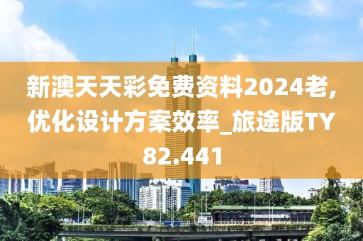 新澳天天彩免費資料2024老,優(yōu)化設(shè)計方案效率_旅途版TY82.441