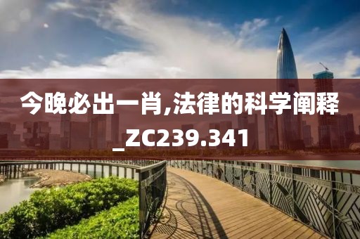 今晚必出一肖,法律的科學(xué)闡釋_ZC239.341