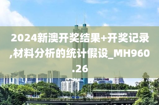 2024新澳開(kāi)獎(jiǎng)結(jié)果+開(kāi)獎(jiǎng)記錄,材料分析的統(tǒng)計(jì)假設(shè)_MH960.26