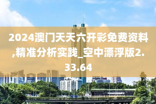 2024澳門天天六開彩免費資料,精準分析實踐_空中漂浮版2.33.64