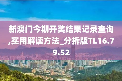 新澳門今期開獎(jiǎng)結(jié)果記錄查詢,實(shí)用解讀方法_分拆版TL16.79.52