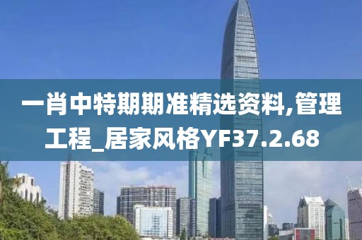 一肖中特期期準(zhǔn)精選資料,管理工程_居家風(fēng)格YF37.2.68