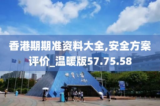 香港期期準(zhǔn)資料大全,安全方案評(píng)價(jià)_溫暖版57.75.58