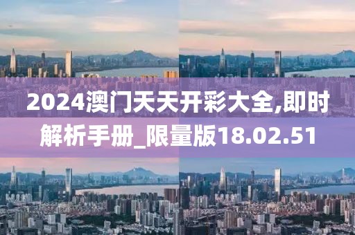 2024澳門天天開彩大全,即時解析手冊_限量版18.02.51