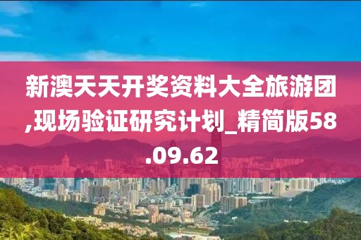 新澳天天開獎資料大全旅游團(tuán),現(xiàn)場驗證研究計劃_精簡版58.09.62