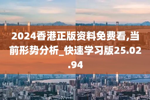 2024香港正版資料免費看,當(dāng)前形勢分析_快速學(xué)習(xí)版25.02.94