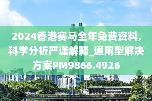 2024香港賽馬全年免費(fèi)資料,科學(xué)分析嚴(yán)謹(jǐn)解釋_通用型解決方案PM9866.4926