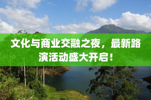 文化與商業(yè)交融之夜，最新路演活動(dòng)盛大開啟！