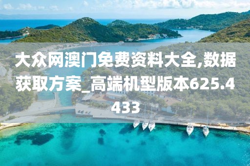 大眾網(wǎng)澳門免費(fèi)資料大全,數(shù)據(jù)獲取方案_高端機(jī)型版本625.4433