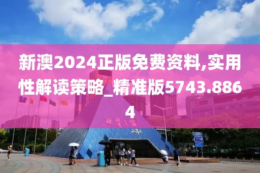 新澳2024正版免費(fèi)資料,實(shí)用性解讀策略_精準(zhǔn)版5743.8864