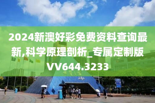 2024新澳好彩免費資料查詢最新,科學原理剖析_專屬定制版VV644.3233