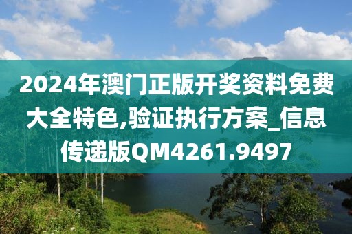 2024年澳門正版開獎資料免費大全特色,驗證執(zhí)行方案_信息傳遞版QM4261.9497