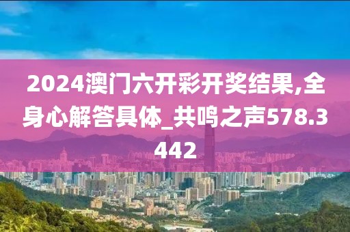 2024澳門六開彩開獎(jiǎng)結(jié)果,全身心解答具體_共鳴之聲578.3442