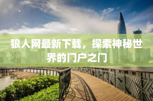 狼人網(wǎng)最新下載，探索神秘世界的門戶之門