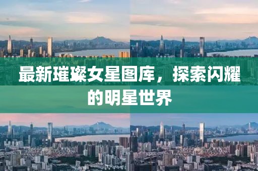 最新璀璨女星圖庫，探索閃耀的明星世界