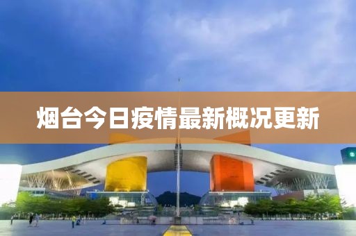 煙臺今日疫情最新概況更新