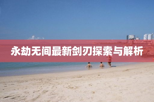 永劫無間最新劍刃探索與解析