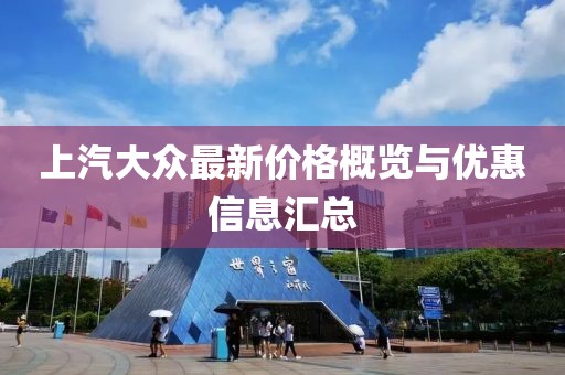上汽大眾最新價(jià)格概覽與優(yōu)惠信息匯總