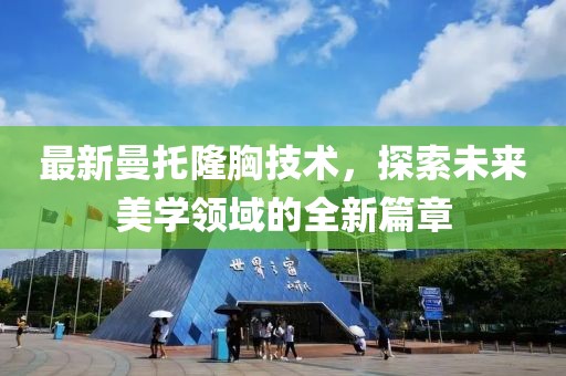 最新曼托隆胸技術(shù)，探索未來(lái)美學(xué)領(lǐng)域的全新篇章