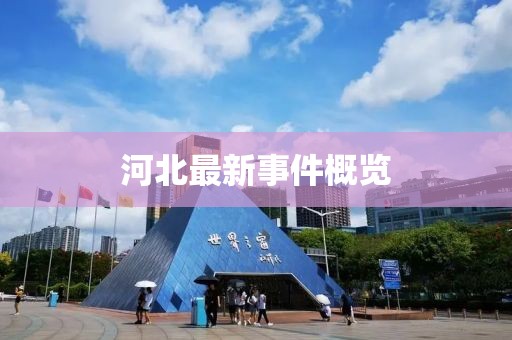 河北最新事件概覽
