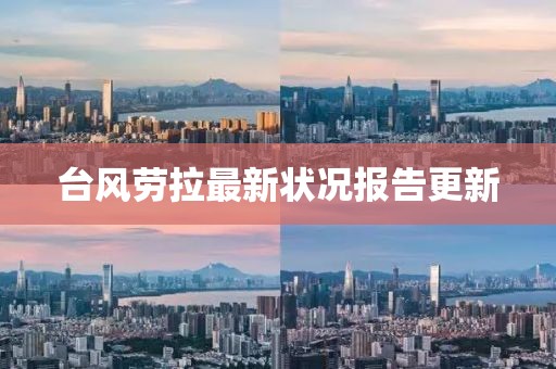 臺(tái)風(fēng)勞拉最新?tīng)顩r報(bào)告更新