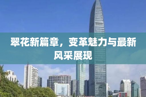 翠花新篇章，變革魅力與最新風采展現(xiàn)