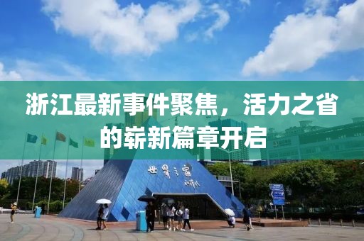 浙江最新事件聚焦，活力之省的嶄新篇章開啟