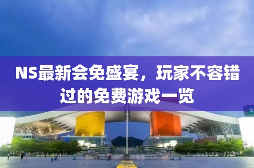 NS最新會(huì)免盛宴，玩家不容錯(cuò)過(guò)的免費(fèi)游戲一覽
