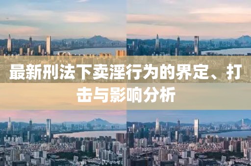 最新刑法下賣淫行為的界定、打擊與影響分析