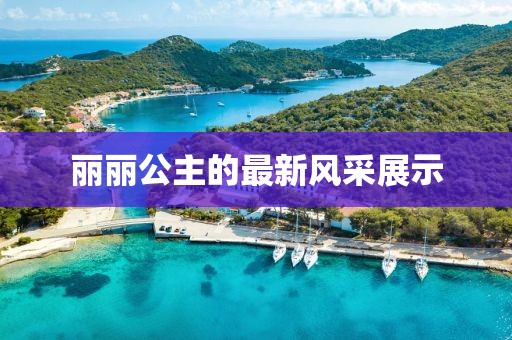 麗麗公主的最新風(fēng)采展示