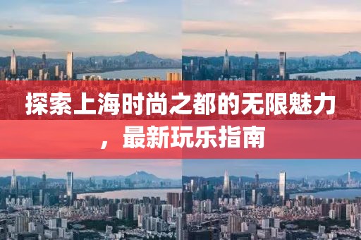 探索上海時尚之都的無限魅力，最新玩樂指南