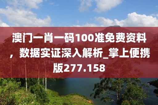 澳門(mén)一肖一碼100準(zhǔn)免費(fèi)資料，數(shù)據(jù)實(shí)證深入解析_掌上便攜版277.158
